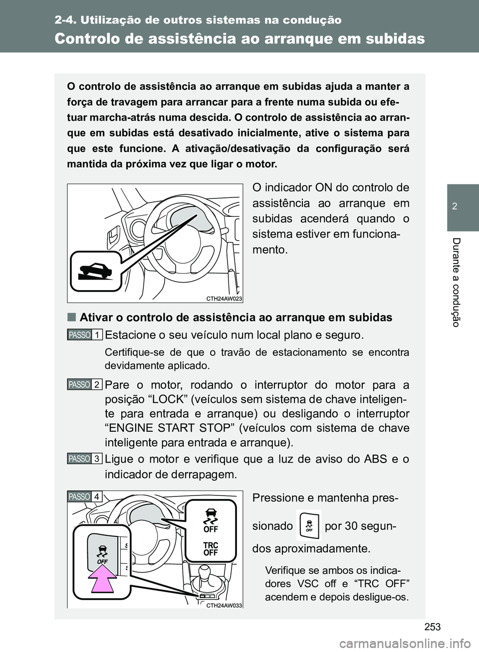 TOYOTA GT86 2017 Manual de utilização (in Portuguese) 253
2-4. Utilização de outros sistemas na condução
2
Durante a condução
Controlo de assistência ao arranque em subidas
O controlo de assistência ao arranque em subidas ajuda a manter a
força TOYOTA GT86 2017 Manual de utilização (in Portuguese) 253
2-4. Utilização de outros sistemas na condução
2
Durante a condução
Controlo de assistência ao arranque em subidas
O controlo de assistência ao arranque em subidas ajuda a manter a
força