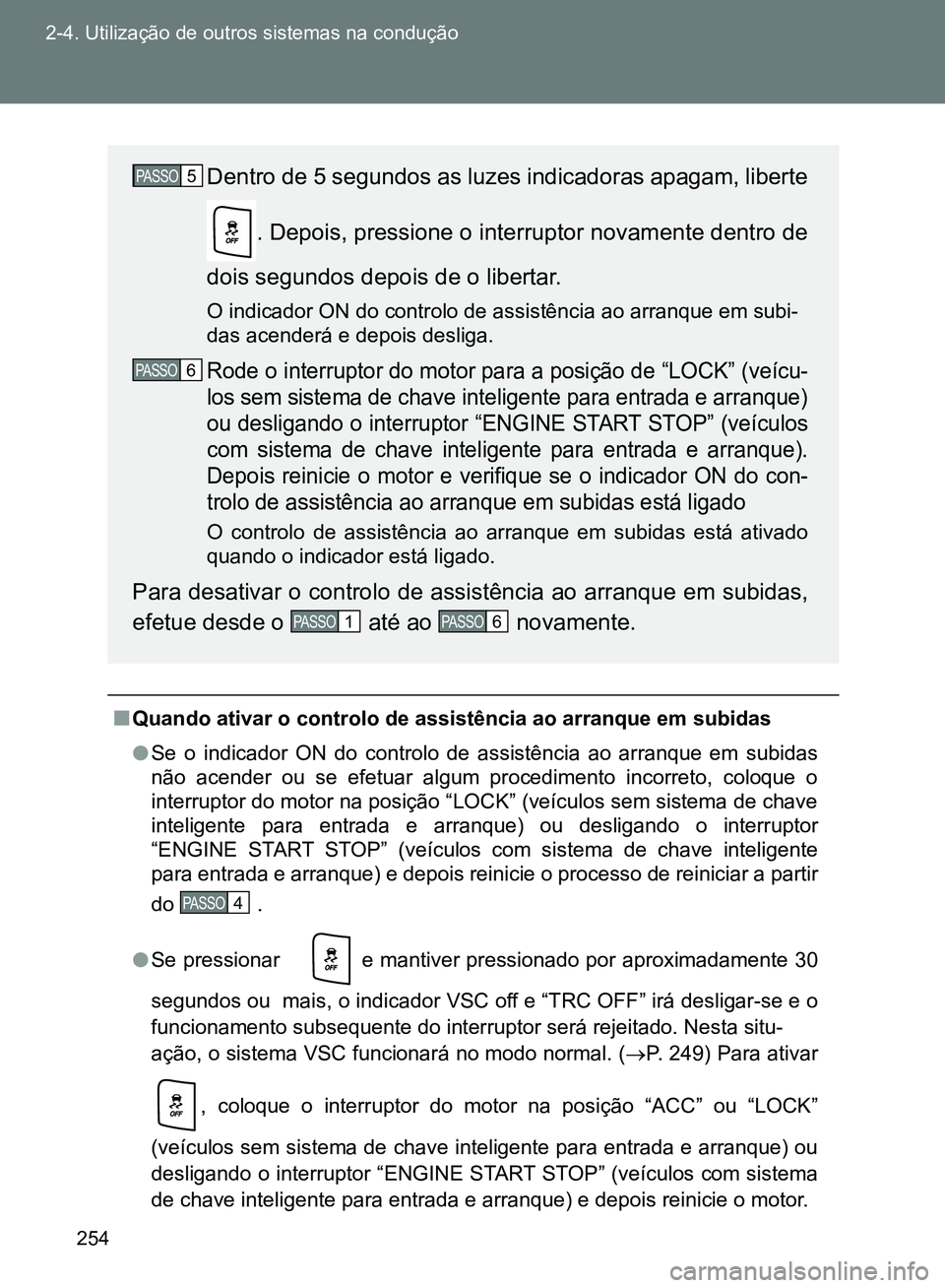 TOYOTA GT86 2017 Manual de utilização (in Portuguese) 254 2-4. Utilização de outros sistemas na condução
nQuando ativar o controlo de assistência ao arranque em subidas
lSe o indicador ON do controlo de assistência ao arranque em subidas
não acend TOYOTA GT86 2017 Manual de utilização (in Portuguese) 254 2-4. Utilização de outros sistemas na condução
nQuando ativar o controlo de assistência ao arranque em subidas
lSe o indicador ON do controlo de assistência ao arranque em subidas
não acend