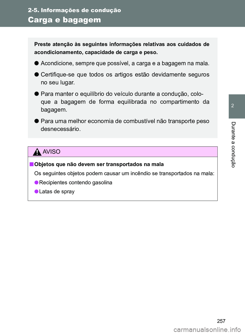 TOYOTA GT86 2017 Manual de utilização (in Portuguese) 257
2
Durante a condução
2-5. Informações de condução
Carga e bagagem
AV I S O
nObjetos que não devem ser transportados na mala
Os seguintes objetos podem causar um incêndio se transportados n TOYOTA GT86 2017 Manual de utilização (in Portuguese) 257
2
Durante a condução
2-5. Informações de condução
Carga e bagagem
AV I S O
nObjetos que não devem ser transportados na mala
Os seguintes objetos podem causar um incêndio se transportados n