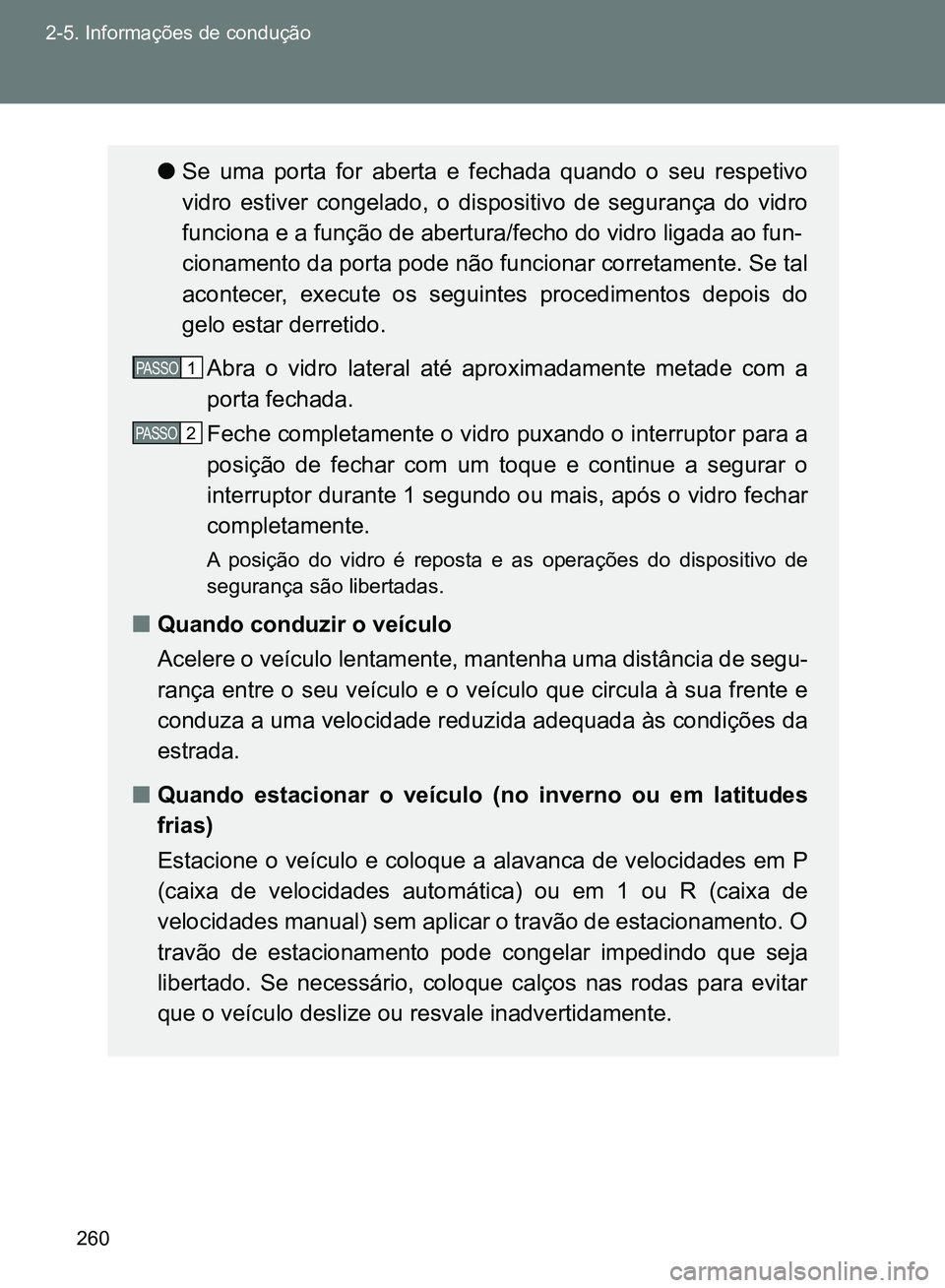 TOYOTA GT86 2017 Manual de utilização (in Portuguese) 260 2-5. Informações de condução
lSe uma porta for aberta e fechada quando o seu respetivo
vidro estiver congelado, o dispositivo de segurança do vidro
funciona e a função de abertura/fecho do TOYOTA GT86 2017 Manual de utilização (in Portuguese) 260 2-5. Informações de condução
lSe uma porta for aberta e fechada quando o seu respetivo
vidro estiver congelado, o dispositivo de segurança do vidro
funciona e a função de abertura/fecho do