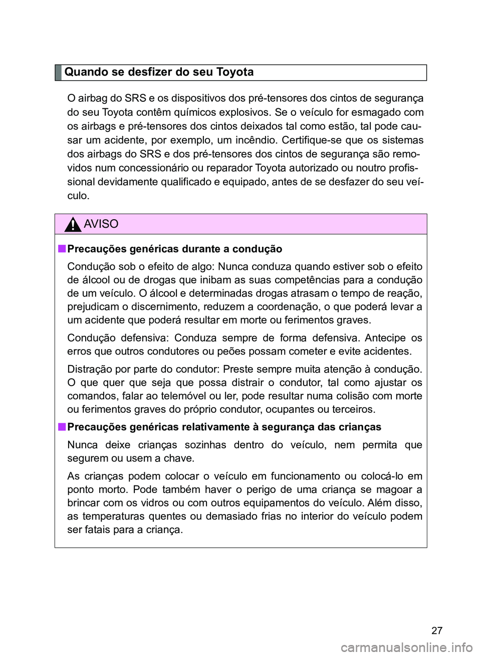 TOYOTA GT86 2017  Manual de utilização (in Portuguese) 27
Quando se desfizer do seu Toyota
O airbag do SRS e os dispositivos dos pré-tensores dos cintos de segurança
do seu Toyota contêm químicos explosivos. Se o veículo for esmagado com
os airbags e