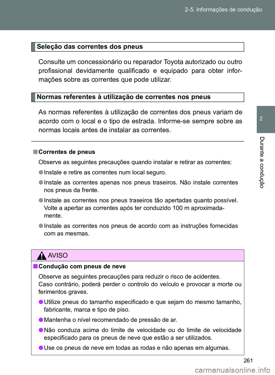 TOYOTA GT86 2017 Manual de utilização (in Portuguese) 261 2-5. Informações de condução
2
Durante a condução
Seleção das correntes dos pneus
Consulte um concessionário ou reparador Toyota autorizado ou outro
profissional devidamente qualificado e TOYOTA GT86 2017 Manual de utilização (in Portuguese) 261 2-5. Informações de condução
2
Durante a condução
Seleção das correntes dos pneus
Consulte um concessionário ou reparador Toyota autorizado ou outro
profissional devidamente qualificado e