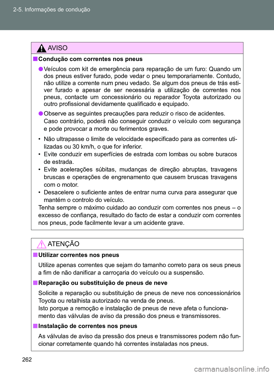 TOYOTA GT86 2017 Manual de utilização (in Portuguese) 262 2-5. Informações de condução
AV I S O
nCondução com correntes nos pneus
lVeículos com kit de emergência para reparação de um furo: Quando um
dos pneus estiver furado, pode vedar o pneu TOYOTA GT86 2017 Manual de utilização (in Portuguese) 262 2-5. Informações de condução
AV I S O
nCondução com correntes nos pneus
lVeículos com kit de emergência para reparação de um furo: Quando um
dos pneus estiver furado, pode vedar o pneu