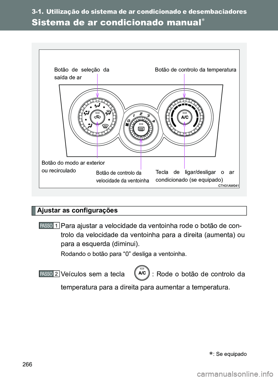 TOYOTA GT86 2017 Manual de utilização (in Portuguese) 266
3-1. Utilização do sistema de ar condicionado e desembaciadores
Sistema de ar condicionado manual
Ajustar as configurações
Para ajustar a velocidade da ventoinha rode o botão de con-
tro TOYOTA GT86 2017 Manual de utilização (in Portuguese) 266
3-1. Utilização do sistema de ar condicionado e desembaciadores
Sistema de ar condicionado manual
Ajustar as configurações
Para ajustar a velocidade da ventoinha rode o botão de con-
tro