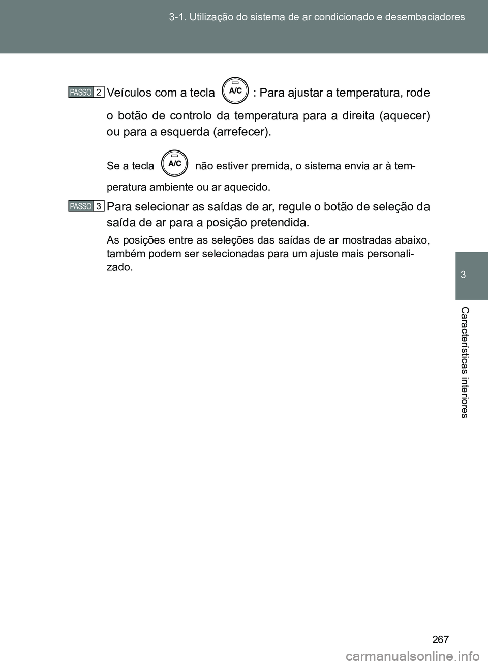 TOYOTA GT86 2017 Manual de utilização (in Portuguese) 267 3-1. Utilização do sistema de ar condicionado e desembaciadores
3
Características interiores
Veículos com a tecla : Para ajustar a temperatura, rode
o botão de controlo da temperatura para TOYOTA GT86 2017 Manual de utilização (in Portuguese) 267 3-1. Utilização do sistema de ar condicionado e desembaciadores
3
Características interiores
Veículos com a tecla : Para ajustar a temperatura, rode
o botão de controlo da temperatura para