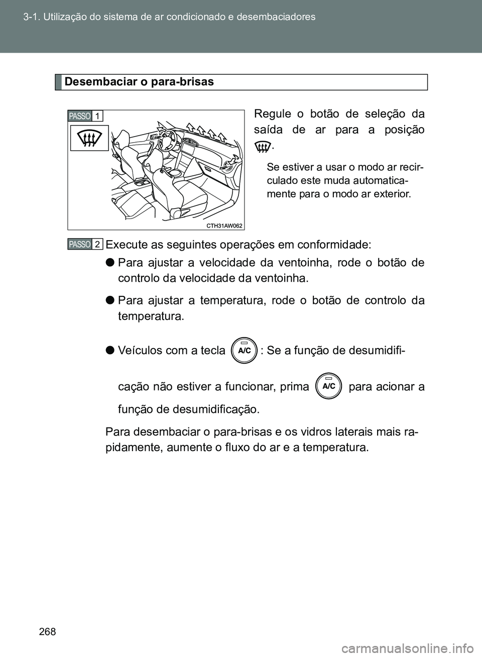 TOYOTA GT86 2017 Manual de utilização (in Portuguese) 268 3-1. Utilização do sistema de ar condicionado e desembaciadores
Desembaciar o para-brisas
Regule o botão de seleção da
saída de ar para a posição
.
Se estiver a usar o modo ar recir-
culad TOYOTA GT86 2017 Manual de utilização (in Portuguese) 268 3-1. Utilização do sistema de ar condicionado e desembaciadores
Desembaciar o para-brisas
Regule o botão de seleção da
saída de ar para a posição
.
Se estiver a usar o modo ar recir-
culad
