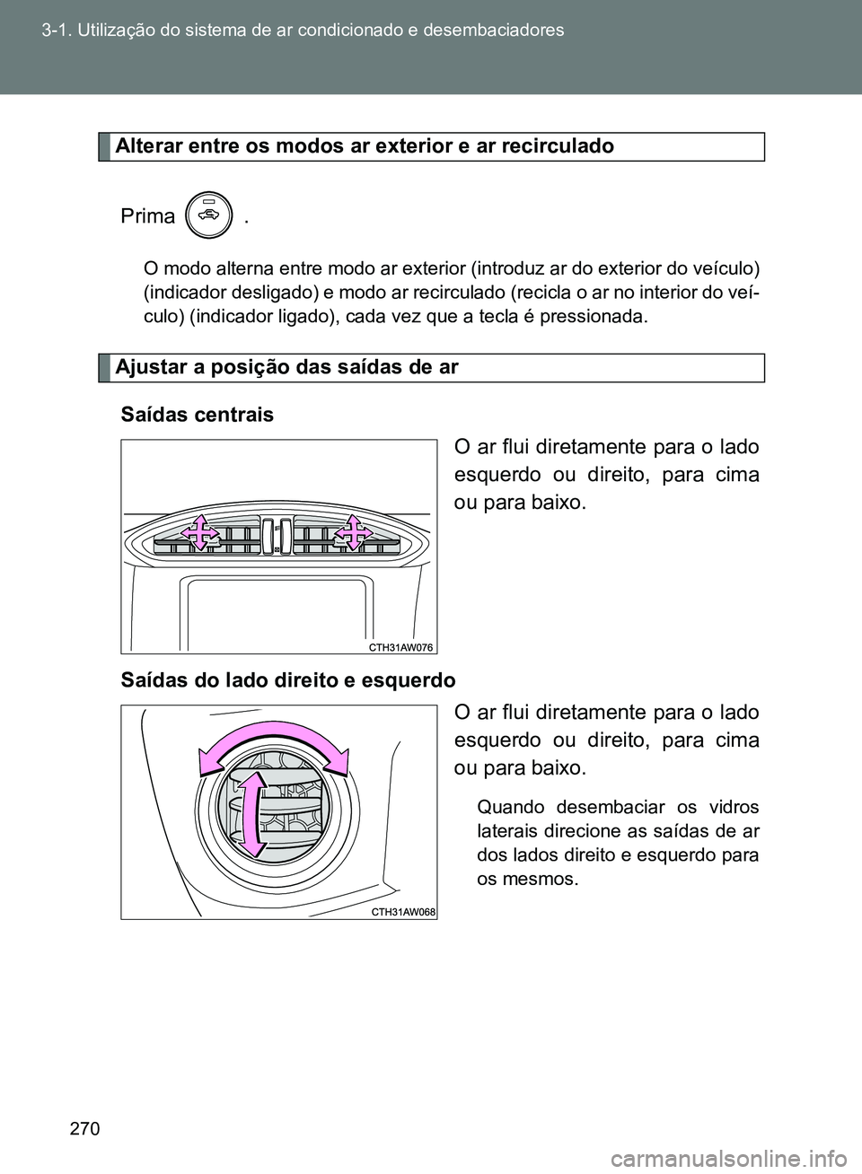 TOYOTA GT86 2017 Manual de utilização (in Portuguese) 270 3-1. Utilização do sistema de ar condicionado e desembaciadores
Alterar entre os modos ar exterior e ar recirculado
Prima .
O modo alterna entre modo ar exterior (introduz ar do exterior do ve TOYOTA GT86 2017 Manual de utilização (in Portuguese) 270 3-1. Utilização do sistema de ar condicionado e desembaciadores
Alterar entre os modos ar exterior e ar recirculado
Prima .
O modo alterna entre modo ar exterior (introduz ar do exterior do ve