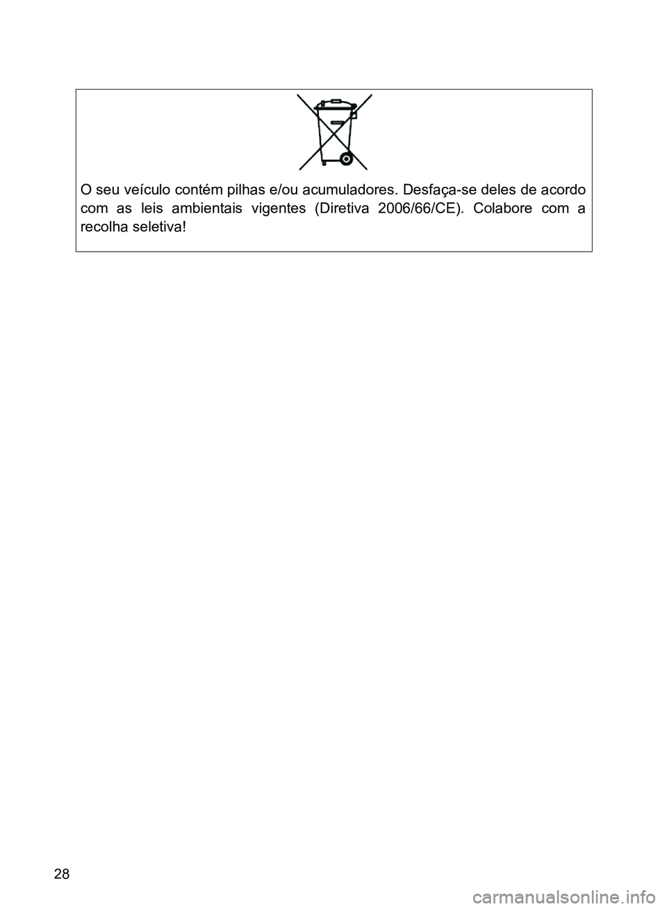 TOYOTA GT86 2017  Manual de utilização (in Portuguese) 28
O seu veículo contém pilhas e/ou acumuladores. Desfaça-se deles de acordo
com as leis ambientais vigentes (Diretiva 2006/66/CE). Colabore com a
recolha seletiva!
Forward.fm  Page 28  Monday, Oct