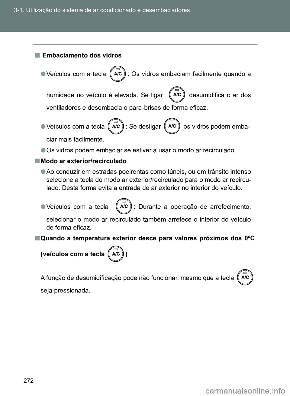 TOYOTA GT86 2017 Manual de utilização (in Portuguese) 272 3-1. Utilização do sistema de ar condicionado e desembaciadores
n Embaciamento dos vidros
lVeículos com a tecla : Os vidros embaciam facilmente quando a
humidade no veículo é elevada. Se lig TOYOTA GT86 2017 Manual de utilização (in Portuguese) 272 3-1. Utilização do sistema de ar condicionado e desembaciadores
n Embaciamento dos vidros
lVeículos com a tecla : Os vidros embaciam facilmente quando a
humidade no veículo é elevada. Se lig
