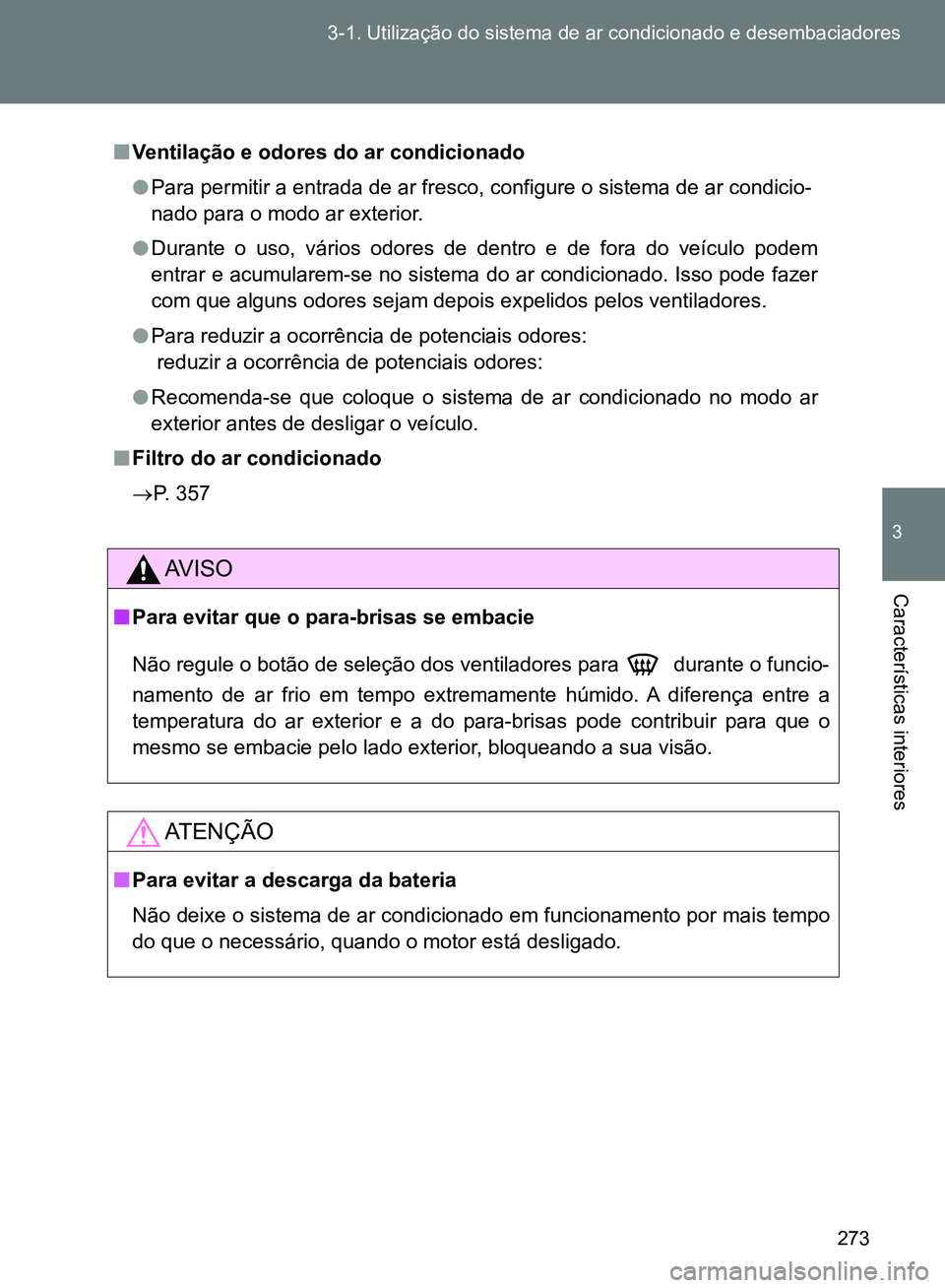 TOYOTA GT86 2017 Manual de utilização (in Portuguese) 273 3-1. Utilização do sistema de ar condicionado e desembaciadores
3
Características interiores
nVentilação e odores do ar condicionado
lPara permitir a entrada de ar fresco, configure o sistem TOYOTA GT86 2017 Manual de utilização (in Portuguese) 273 3-1. Utilização do sistema de ar condicionado e desembaciadores
3
Características interiores
nVentilação e odores do ar condicionado
lPara permitir a entrada de ar fresco, configure o sistem