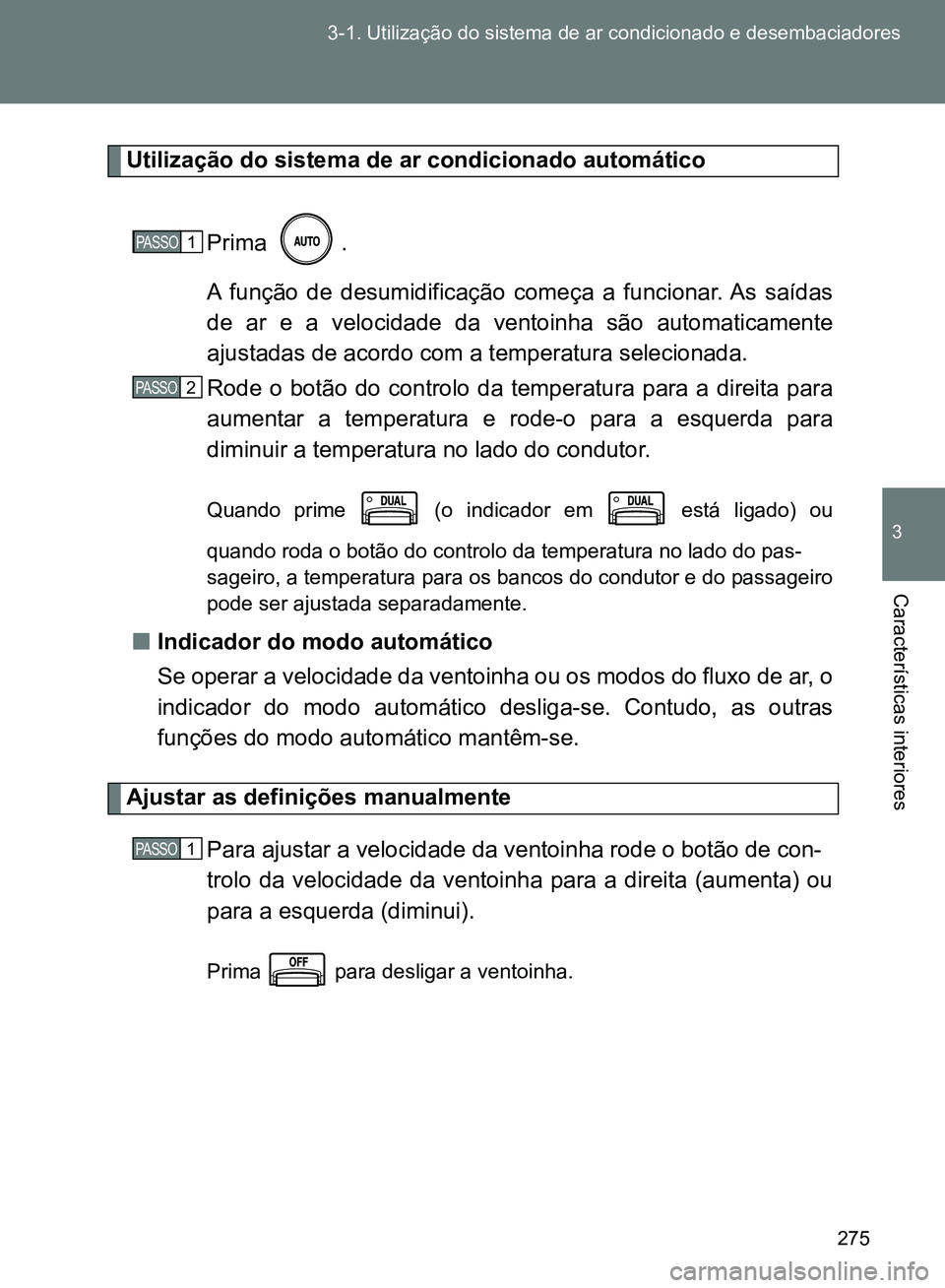 TOYOTA GT86 2017 Manual de utilização (in Portuguese) 275 3-1. Utilização do sistema de ar condicionado e desembaciadores
3
Características interiores
Utilização do sistema de ar condicionado automático
Prima .
A função de desumidificação come TOYOTA GT86 2017 Manual de utilização (in Portuguese) 275 3-1. Utilização do sistema de ar condicionado e desembaciadores
3
Características interiores
Utilização do sistema de ar condicionado automático
Prima .
A função de desumidificação come