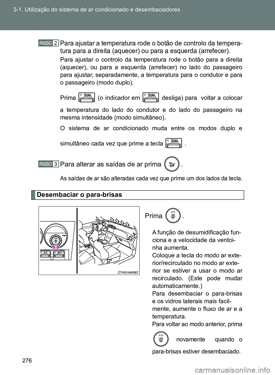 TOYOTA GT86 2017 Manual de utilização (in Portuguese) 276 3-1. Utilização do sistema de ar condicionado e desembaciadores
Para ajustar a temperatura rode o botão de controlo da tempera-
tura para a direita (aquecer) ou para a esquerda (arrefecer).
Par TOYOTA GT86 2017 Manual de utilização (in Portuguese) 276 3-1. Utilização do sistema de ar condicionado e desembaciadores
Para ajustar a temperatura rode o botão de controlo da tempera-
tura para a direita (aquecer) ou para a esquerda (arrefecer).
Par
