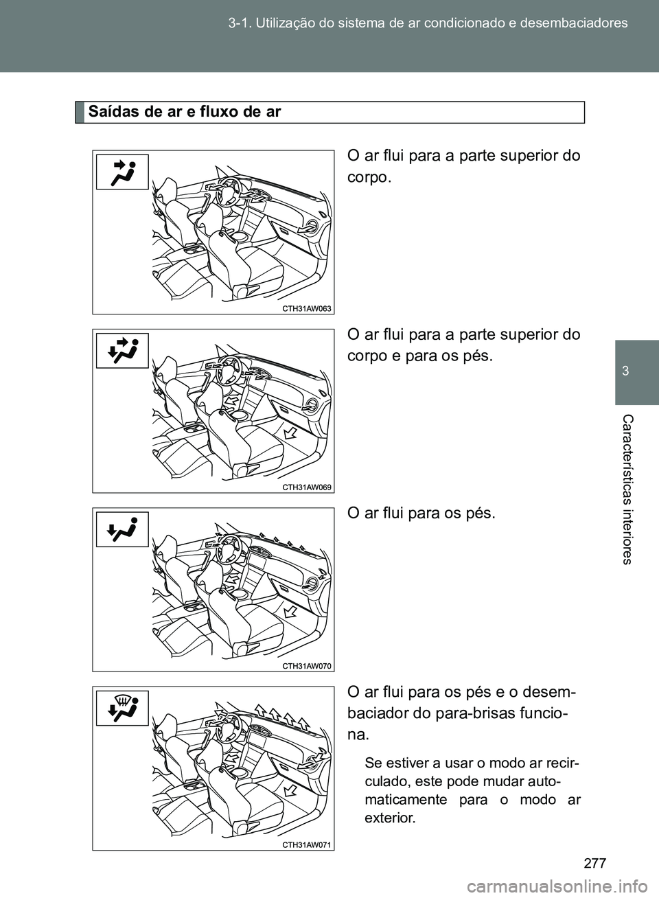 TOYOTA GT86 2017 Manual de utilização (in Portuguese) 277 3-1. Utilização do sistema de ar condicionado e desembaciadores
3
Características interiores
Saídas de ar e fluxo de ar
O ar flui para a parte superior do
corpo.
O ar flui para a parte superi TOYOTA GT86 2017 Manual de utilização (in Portuguese) 277 3-1. Utilização do sistema de ar condicionado e desembaciadores
3
Características interiores
Saídas de ar e fluxo de ar
O ar flui para a parte superior do
corpo.
O ar flui para a parte superi
