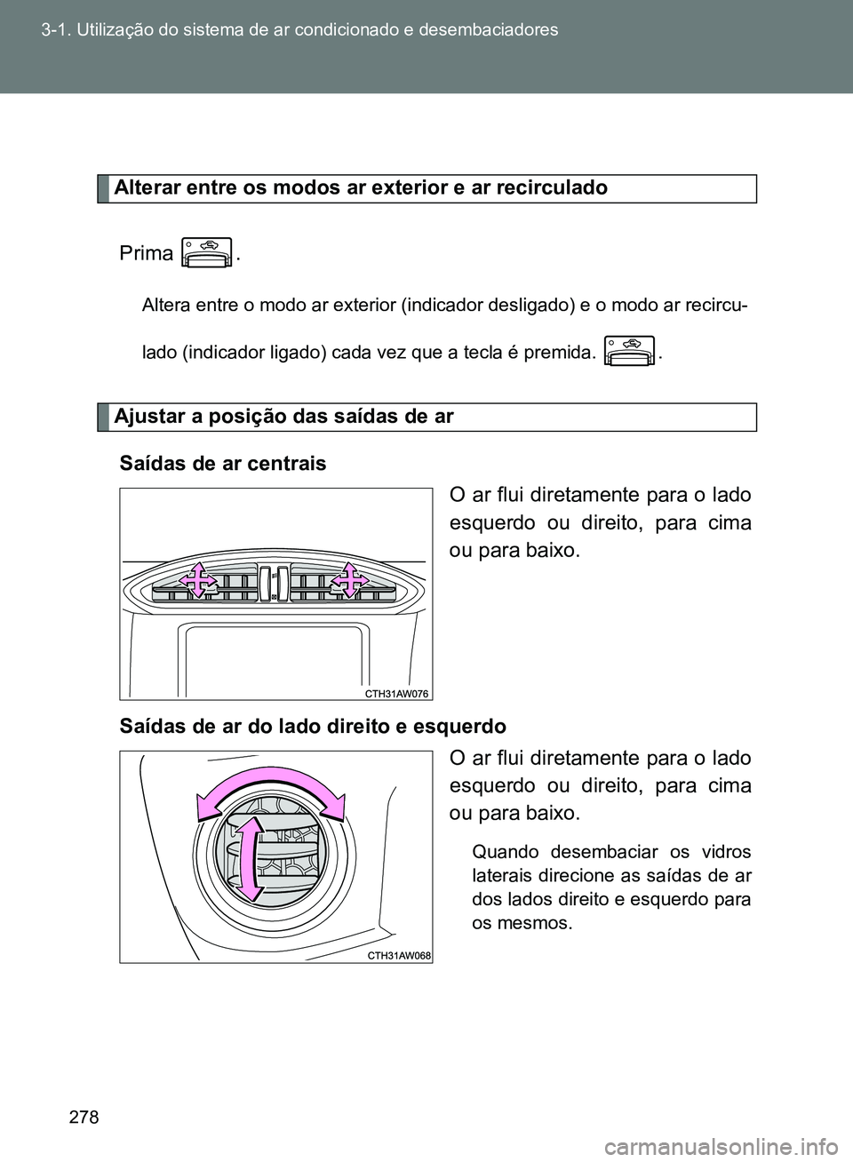 TOYOTA GT86 2017 Manual de utilização (in Portuguese) 278 3-1. Utilização do sistema de ar condicionado e desembaciadores
Alterar entre os modos ar exterior e ar recirculado
Prima .
Altera entre o modo ar exterior (indicador desligado) e o modo ar reci TOYOTA GT86 2017 Manual de utilização (in Portuguese) 278 3-1. Utilização do sistema de ar condicionado e desembaciadores
Alterar entre os modos ar exterior e ar recirculado
Prima .
Altera entre o modo ar exterior (indicador desligado) e o modo ar reci