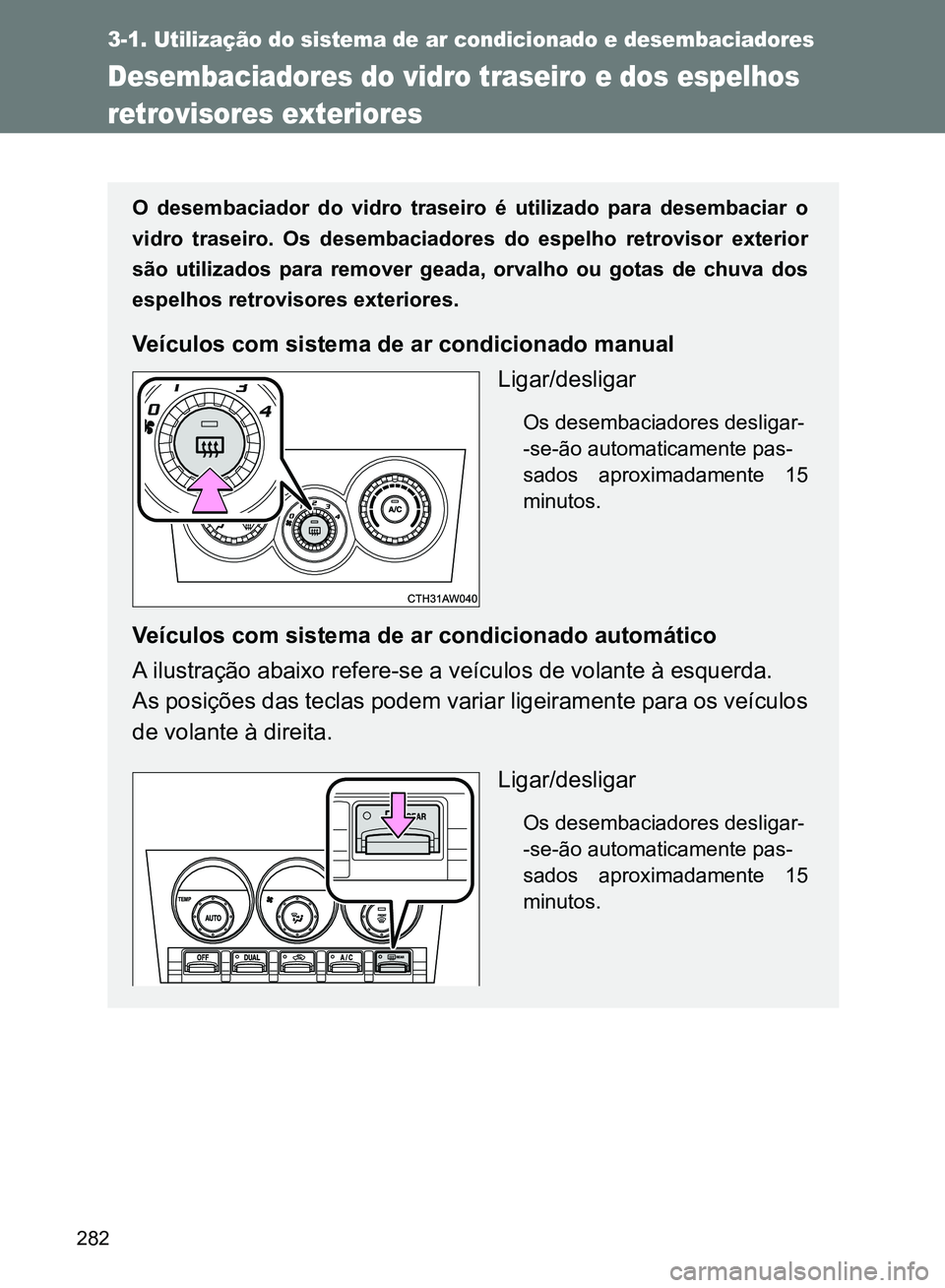 TOYOTA GT86 2017 Manual de utilização (in Portuguese) 282
3-1. Utilização do sistema de ar condicionado e desembaciadores
Desembaciadores do vidro traseiro e dos espelhos
retrovisores exteriores
O desembaciador do vidro traseiro é utilizado para dese TOYOTA GT86 2017 Manual de utilização (in Portuguese) 282
3-1. Utilização do sistema de ar condicionado e desembaciadores
Desembaciadores do vidro traseiro e dos espelhos
retrovisores exteriores
O desembaciador do vidro traseiro é utilizado para dese