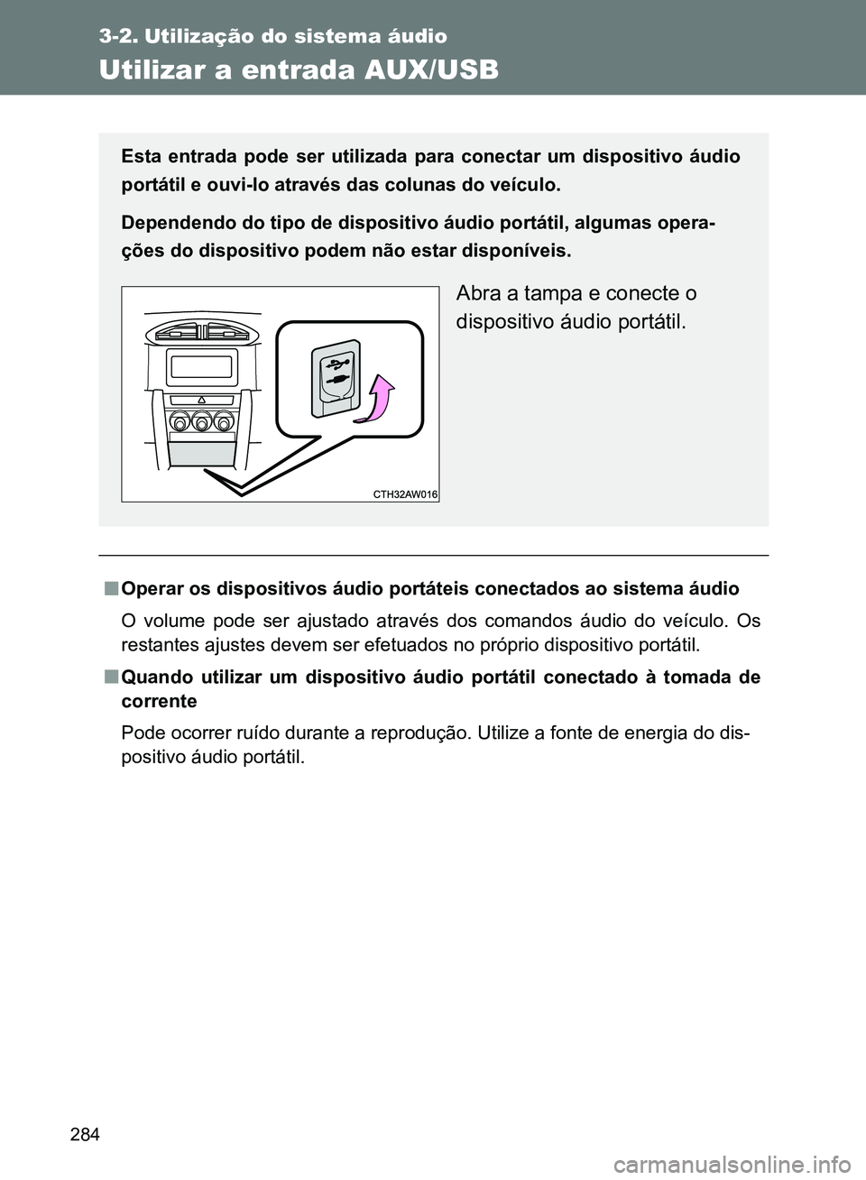 TOYOTA GT86 2017 Manual de utilização (in Portuguese) 284
3-2. Utilização do sistema áudio
Utilizar a entrada AUX/USB
nOperar os dispositivos áudio portáteis conectados ao sistema áudio
O volume pode ser ajustado através dos comandos áudio do ve TOYOTA GT86 2017 Manual de utilização (in Portuguese) 284
3-2. Utilização do sistema áudio
Utilizar a entrada AUX/USB
nOperar os dispositivos áudio portáteis conectados ao sistema áudio
O volume pode ser ajustado através dos comandos áudio do ve