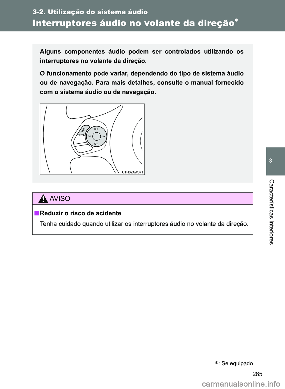 TOYOTA GT86 2017 Manual de utilização (in Portuguese) 285
3-2. Utilização do sistema áudio
3
Características interiores
Interruptores áudio no volante da direção
AV I S O
nReduzir o risco de acidente
Tenha cuidado quando utilizar os interrupto TOYOTA GT86 2017 Manual de utilização (in Portuguese) 285
3-2. Utilização do sistema áudio
3
Características interiores
Interruptores áudio no volante da direção
AV I S O
nReduzir o risco de acidente
Tenha cuidado quando utilizar os interrupto