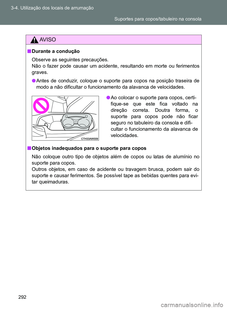 TOYOTA GT86 2017  Manual de utilização (in Portuguese) 292 3-4. Utilização dos locais de arrumação
AV I S O
nDurante a condução
Observe as seguintes precauções. 
Não o fazer pode causar um acidente, resultando em morte ou ferimentos
graves.
lAnte