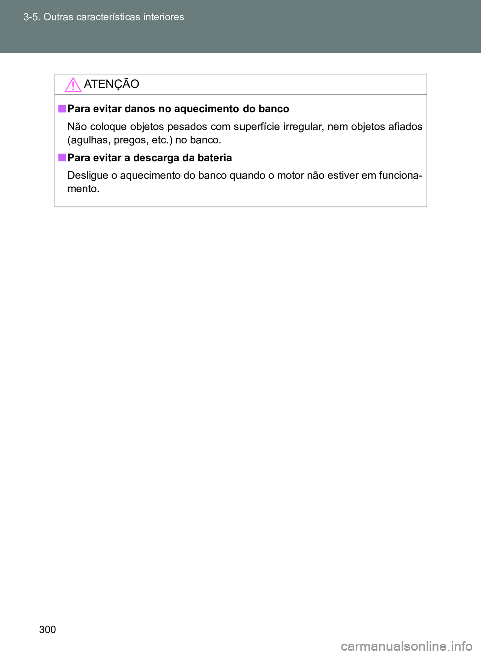 TOYOTA GT86 2017  Manual de utilização (in Portuguese) 300 3-5. Outras características interiores
AT E N Ç Ã O
nPara evitar danos no aquecimento do banco
Não coloque objetos pesados com superfície irregular, nem objetos afiados
(agulhas, pregos, etc.