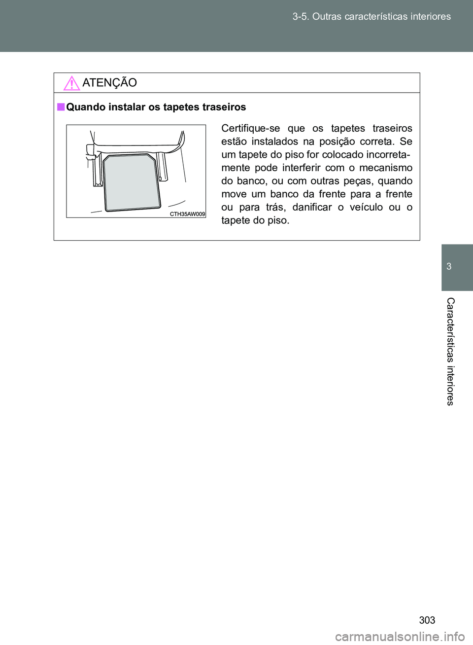 TOYOTA GT86 2017  Manual de utilização (in Portuguese) 303 3-5. Outras características interiores
3
Características interiores
AT E N Ç Ã O
nQuando instalar os tapetes traseiros
Certifique-se que os tapetes traseiros
estão instalados na posição cor