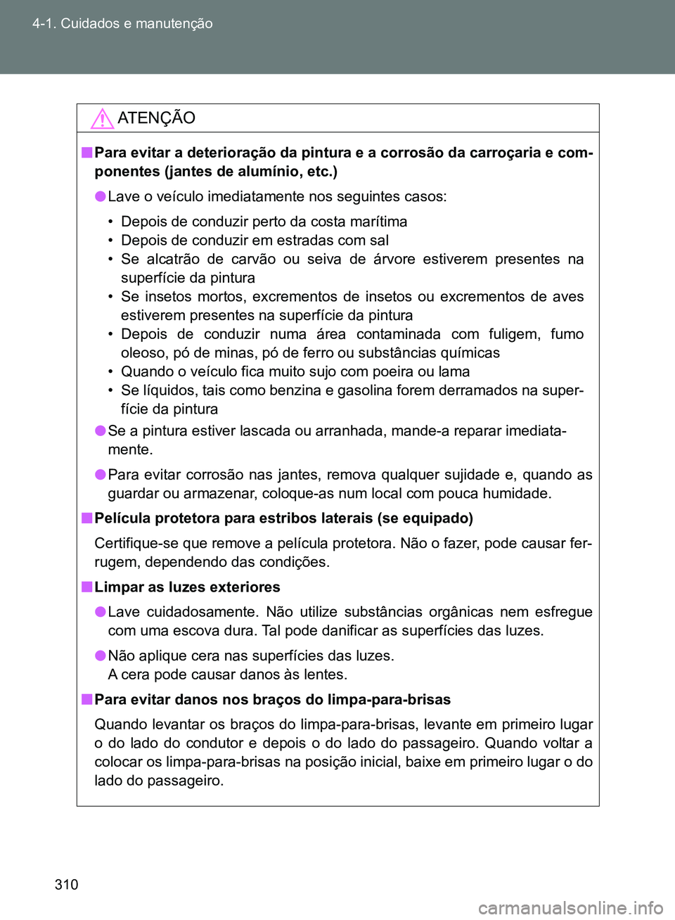 TOYOTA GT86 2017  Manual de utilização (in Portuguese) 310 4-1. Cuidados e manutenção
AT E N Ç Ã O
nPara evitar a deterioração da pintura e a corrosão da carroçaria e com-
ponentes (jantes de alumínio, etc.) 
lLave o veículo imediatamente nos se