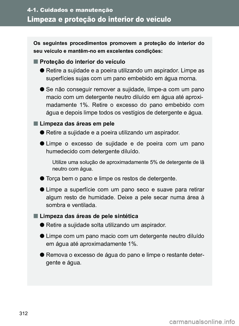 TOYOTA GT86 2017  Manual de utilização (in Portuguese) 312
4-1. Cuidados e manutenção
Limpeza e proteção do interior do veículo
Os seguintes procedimentos promovem a proteção do interior do
seu veículo e mantêm-no em excelentes condições:
nProt