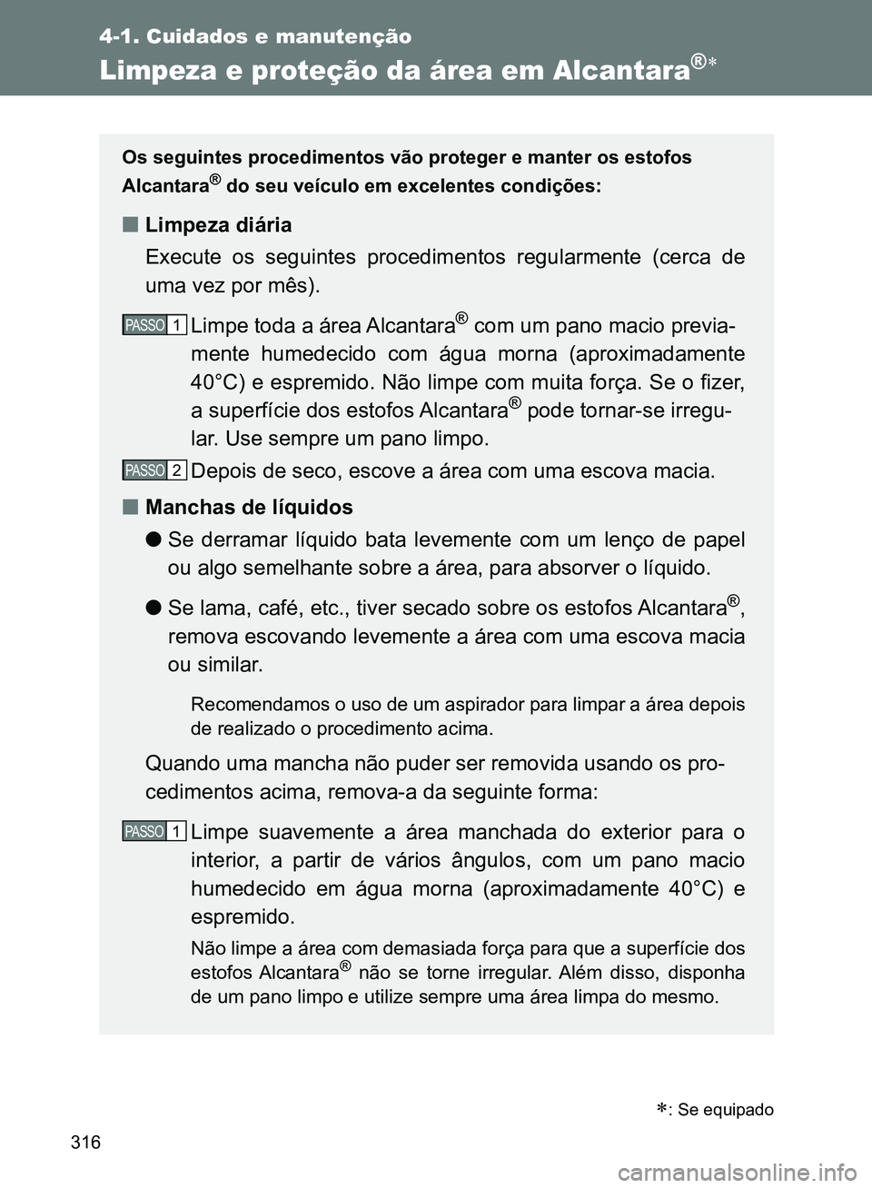 TOYOTA GT86 2017  Manual de utilização (in Portuguese) 316
4-1. Cuidados e manutenção
Limpeza e proteção da área em Alcantara®
: Se equipado
Os seguintes procedimentos vão proteger e manter os estofos 
Alcantara
® do seu veículo em excelent