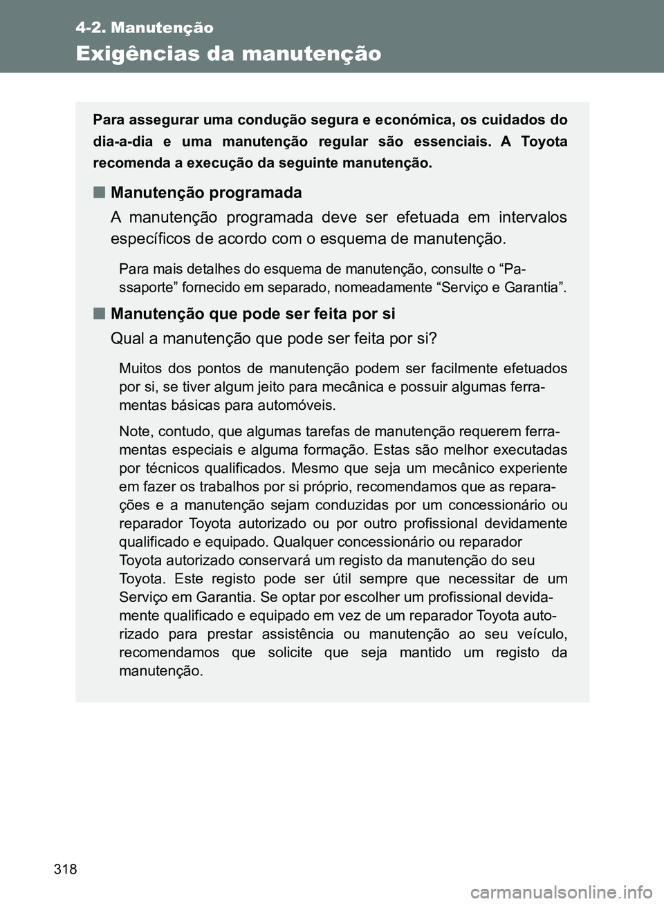 TOYOTA GT86 2017  Manual de utilização (in Portuguese) 318
4-2. Manutenção
Exigências da manutenção
Para assegurar uma condução segura e económica, os cuidados do
dia-a-dia e uma manutenção regular são essenciais. A Toyota
recomenda a execuçã