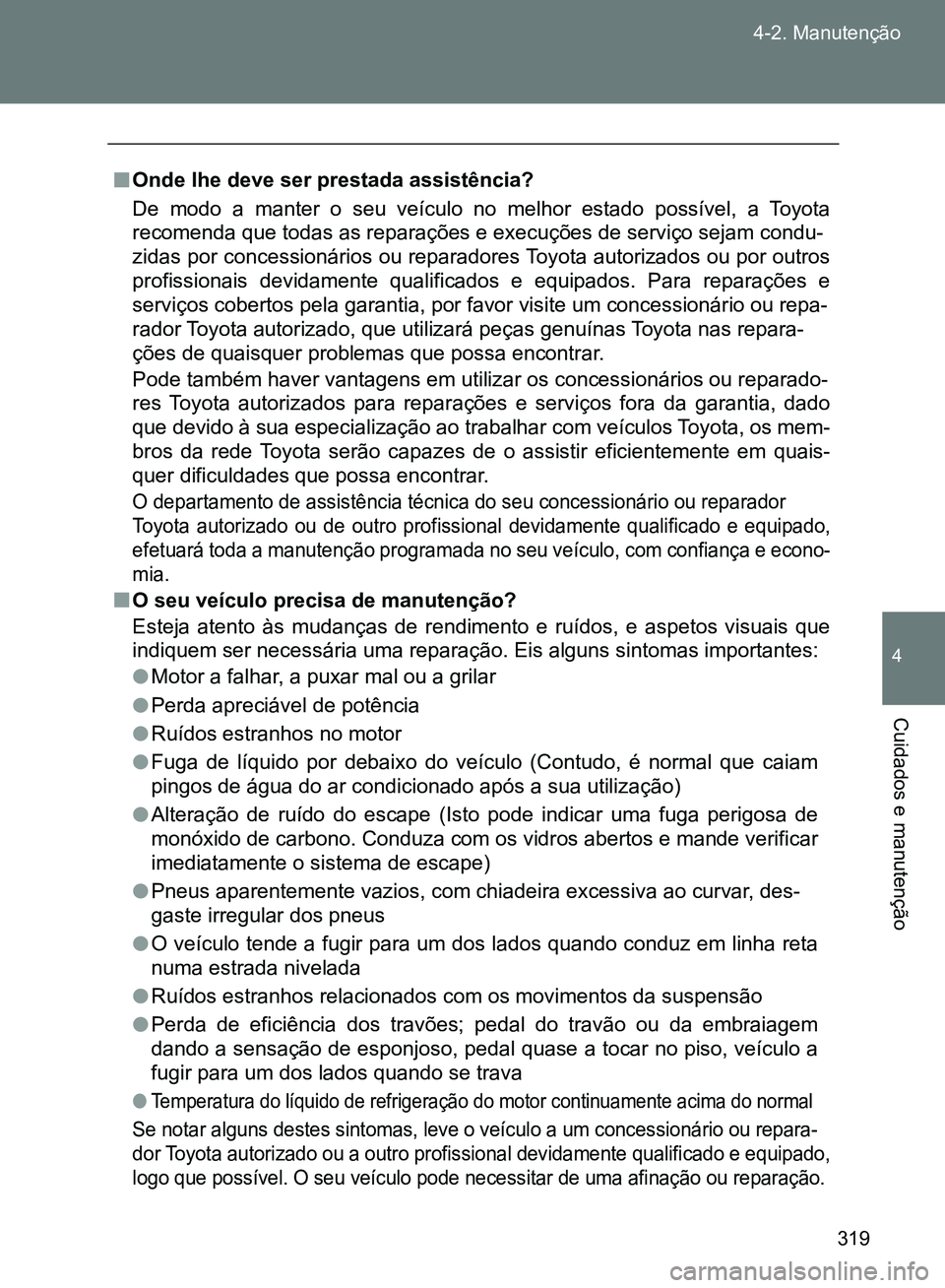TOYOTA GT86 2017  Manual de utilização (in Portuguese) 319 4-2. Manutenção
4
Cuidados e manutenção
nOnde lhe deve ser prestada assistência?
De modo a manter o seu veículo no melhor estado possível, a Toyota
recomenda que todas as reparações e exe