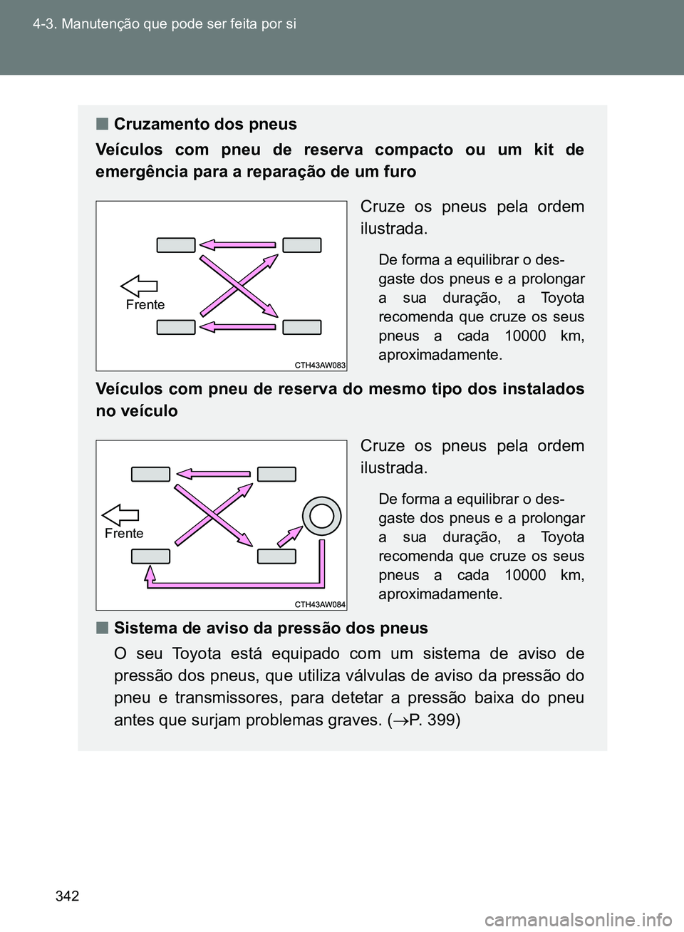TOYOTA GT86 2017 Manual de utilização (in Portuguese) 342 4-3. Manutenção que pode ser feita por si
nCruzamento dos pneus
Veículos com pneu de reserva compacto ou um kit de
emergência para a reparação de um furo
Cruze os pneus pela ordem
ilustrada. TOYOTA GT86 2017 Manual de utilização (in Portuguese) 342 4-3. Manutenção que pode ser feita por si
nCruzamento dos pneus
Veículos com pneu de reserva compacto ou um kit de
emergência para a reparação de um furo
Cruze os pneus pela ordem
ilustrada.