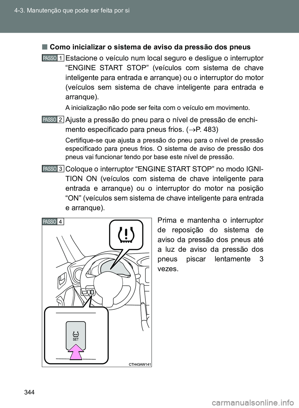 TOYOTA GT86 2017 Manual de utilização (in Portuguese) 344 4-3. Manutenção que pode ser feita por si
nComo inicializar o sistema de aviso da pressão dos pneus
Estacione o veículo num local seguro e desligue o interruptor
“ENGINE START STOP” (veíc TOYOTA GT86 2017 Manual de utilização (in Portuguese) 344 4-3. Manutenção que pode ser feita por si
nComo inicializar o sistema de aviso da pressão dos pneus
Estacione o veículo num local seguro e desligue o interruptor
“ENGINE START STOP” (veíc