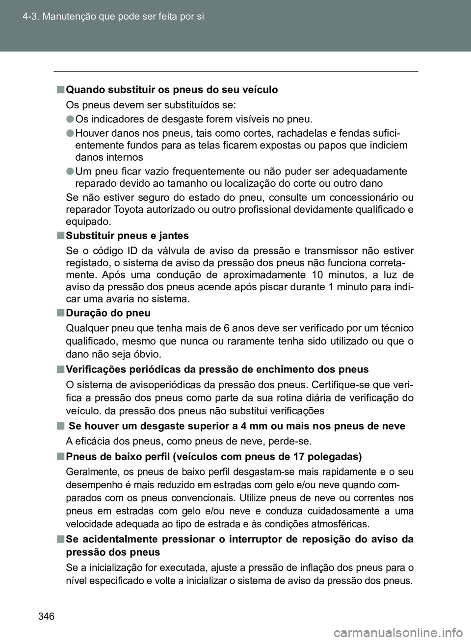 TOYOTA GT86 2017 Manual de utilização (in Portuguese) 346 4-3. Manutenção que pode ser feita por si
nQuando substituir os pneus do seu veículo
Os pneus devem ser substituídos se:
lOs indicadores de desgaste forem visíveis no pneu.
lHouver danos nos TOYOTA GT86 2017 Manual de utilização (in Portuguese) 346 4-3. Manutenção que pode ser feita por si
nQuando substituir os pneus do seu veículo
Os pneus devem ser substituídos se:
lOs indicadores de desgaste forem visíveis no pneu.
lHouver danos nos