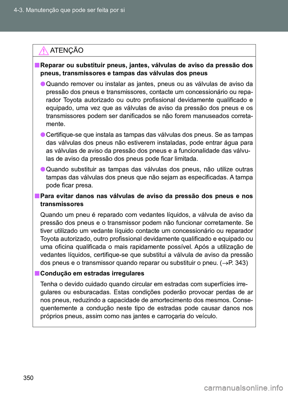 TOYOTA GT86 2017 Manual de utilização (in Portuguese) 350 4-3. Manutenção que pode ser feita por si
AT E N Ç Ã O
nReparar ou substituir pneus, jantes, válvulas de aviso da pressão dos
pneus, transmissores e tampas das válvulas dos pneus
lQuando r TOYOTA GT86 2017 Manual de utilização (in Portuguese) 350 4-3. Manutenção que pode ser feita por si
AT E N Ç Ã O
nReparar ou substituir pneus, jantes, válvulas de aviso da pressão dos
pneus, transmissores e tampas das válvulas dos pneus
lQuando r