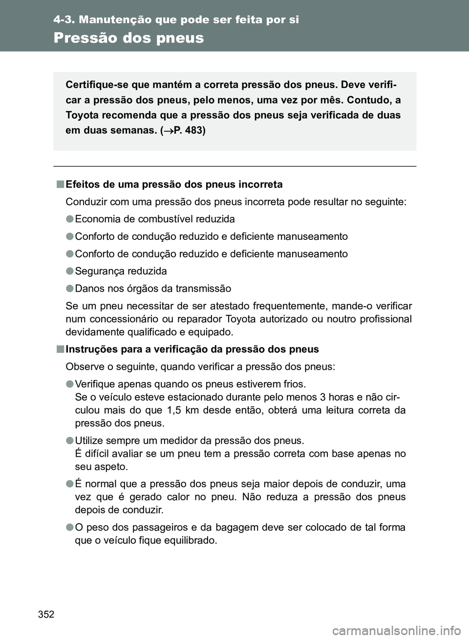 TOYOTA GT86 2017 Manual de utilização (in Portuguese) 352
4-3. Manutenção que pode ser feita por si
Pressão dos pneus
nEfeitos de uma pressão dos pneus incorreta
Conduzir com uma pressão dos pneus incorreta pode resultar no seguinte:
lEconomia de co TOYOTA GT86 2017 Manual de utilização (in Portuguese) 352
4-3. Manutenção que pode ser feita por si
Pressão dos pneus
nEfeitos de uma pressão dos pneus incorreta
Conduzir com uma pressão dos pneus incorreta pode resultar no seguinte:
lEconomia de co