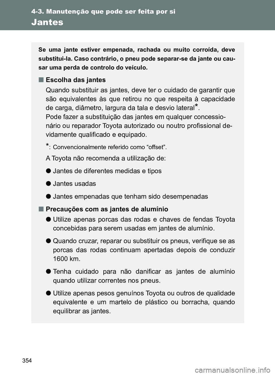 TOYOTA GT86 2017 Manual de utilização (in Portuguese) 354
4-3. Manutenção que pode ser feita por si
Jantes
Se uma jante estiver empenada, rachada ou muito corroída, deve
substitui-la. Caso contrário, o pneu pode separar-se da jante ou cau-
sar uma pe TOYOTA GT86 2017 Manual de utilização (in Portuguese) 354
4-3. Manutenção que pode ser feita por si
Jantes
Se uma jante estiver empenada, rachada ou muito corroída, deve
substitui-la. Caso contrário, o pneu pode separar-se da jante ou cau-
sar uma pe