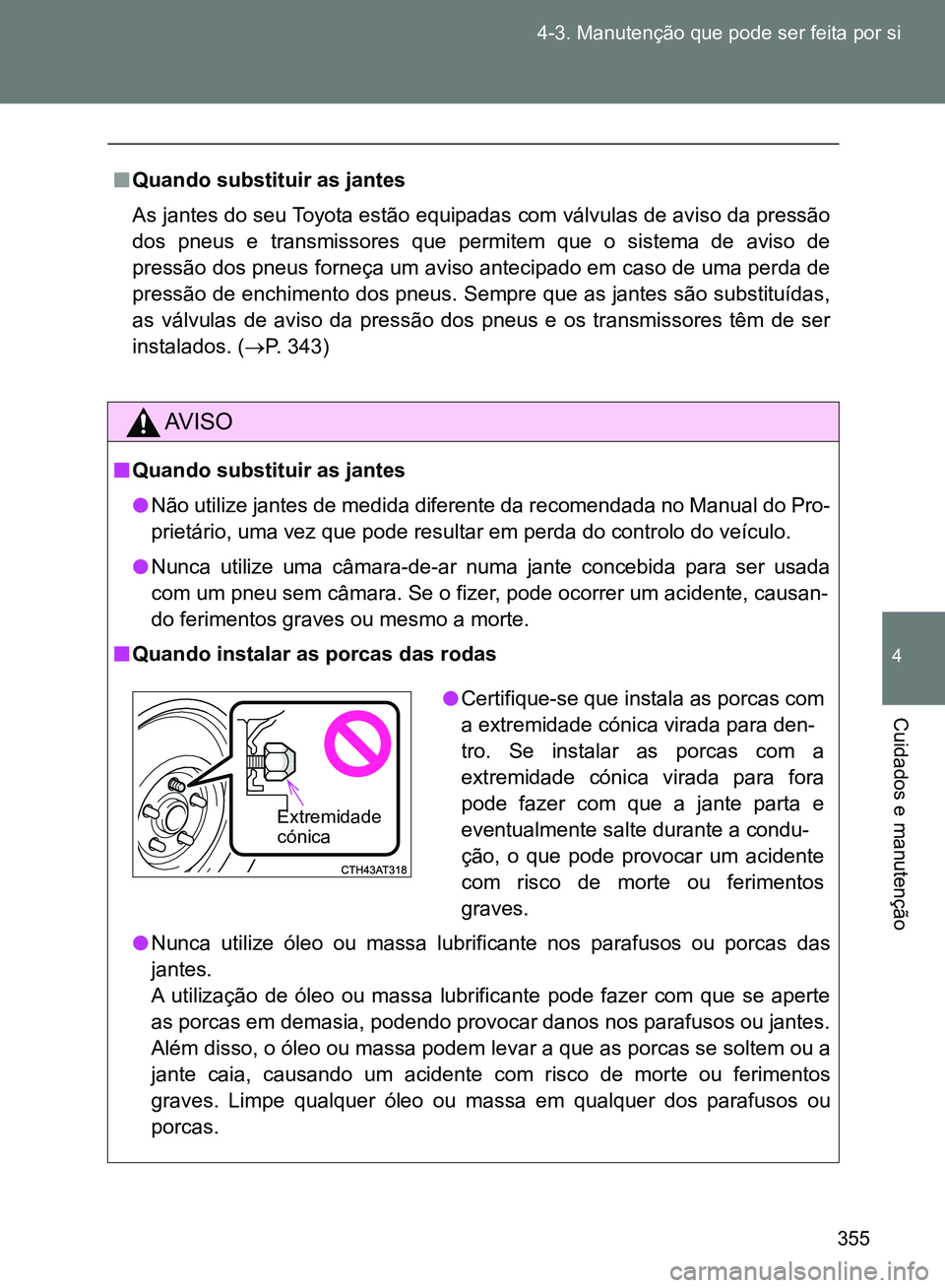 TOYOTA GT86 2017 Manual de utilização (in Portuguese) 355 4-3. Manutenção que pode ser feita por si
4
Cuidados e manutenção
nQuando substituir as jantes
As jantes do seu Toyota estão equipadas com válvulas de aviso da pressão
dos pneus e transmiss TOYOTA GT86 2017 Manual de utilização (in Portuguese) 355 4-3. Manutenção que pode ser feita por si
4
Cuidados e manutenção
nQuando substituir as jantes
As jantes do seu Toyota estão equipadas com válvulas de aviso da pressão
dos pneus e transmiss