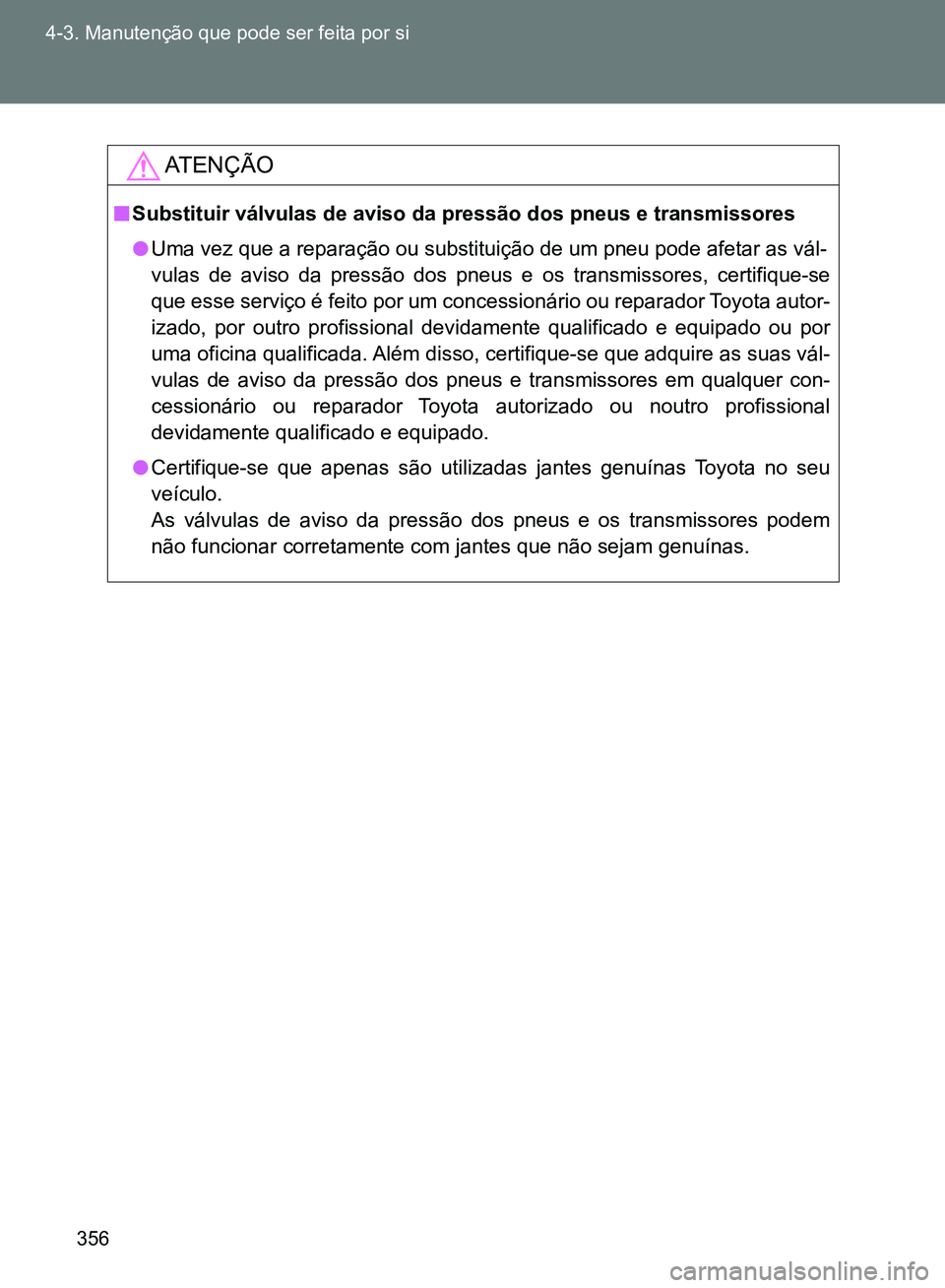 TOYOTA GT86 2017 Manual de utilização (in Portuguese) 356 4-3. Manutenção que pode ser feita por si
AT E N Ç Ã O
nSubstituir válvulas de aviso da pressão dos pneus e transmissores
lUma vez que a reparação ou substituição de um pneu pode afetar TOYOTA GT86 2017 Manual de utilização (in Portuguese) 356 4-3. Manutenção que pode ser feita por si
AT E N Ç Ã O
nSubstituir válvulas de aviso da pressão dos pneus e transmissores
lUma vez que a reparação ou substituição de um pneu pode afetar