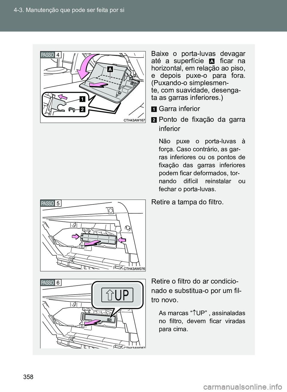 TOYOTA GT86 2017 Manual de utilização (in Portuguese) 358 4-3. Manutenção que pode ser feita por si
Baixe o porta-luvas devagar
até a superfície ficar na
horizontal, em relação ao piso,
e depois puxe-o para fora.
(Puxando-o simplesmen-
te, com su TOYOTA GT86 2017 Manual de utilização (in Portuguese) 358 4-3. Manutenção que pode ser feita por si
Baixe o porta-luvas devagar
até a superfície ficar na
horizontal, em relação ao piso,
e depois puxe-o para fora.
(Puxando-o simplesmen-
te, com su