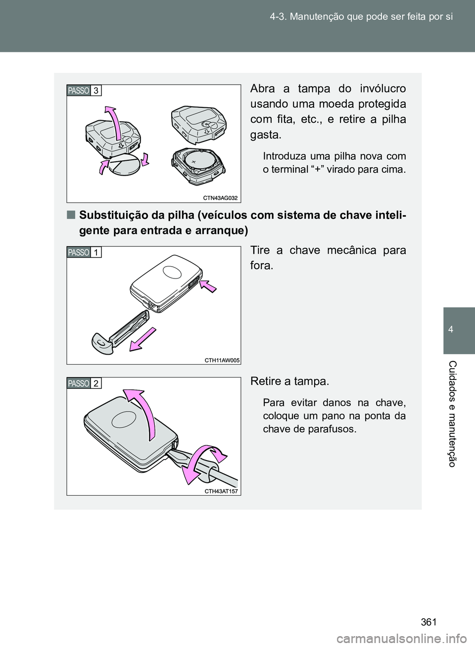 TOYOTA GT86 2017 Manual de utilização (in Portuguese) 361 4-3. Manutenção que pode ser feita por si
4
Cuidados e manutenção
Abra a tampa do invólucro
usando uma moeda protegida
com fita, etc., e retire a pilha
gasta.
Introduza uma pilha nova com
o t TOYOTA GT86 2017 Manual de utilização (in Portuguese) 361 4-3. Manutenção que pode ser feita por si
4
Cuidados e manutenção
Abra a tampa do invólucro
usando uma moeda protegida
com fita, etc., e retire a pilha
gasta.
Introduza uma pilha nova com
o t