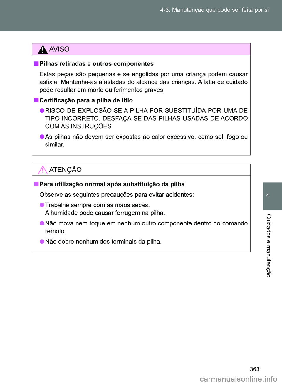TOYOTA GT86 2017 Manual de utilização (in Portuguese) 363 4-3. Manutenção que pode ser feita por si
4
Cuidados e manutenção
AV I S O
nPilhas retiradas e outros componentes
Estas peças são pequenas e se engolidas por uma criança podem causar
asfixi TOYOTA GT86 2017 Manual de utilização (in Portuguese) 363 4-3. Manutenção que pode ser feita por si
4
Cuidados e manutenção
AV I S O
nPilhas retiradas e outros componentes
Estas peças são pequenas e se engolidas por uma criança podem causar
asfixi