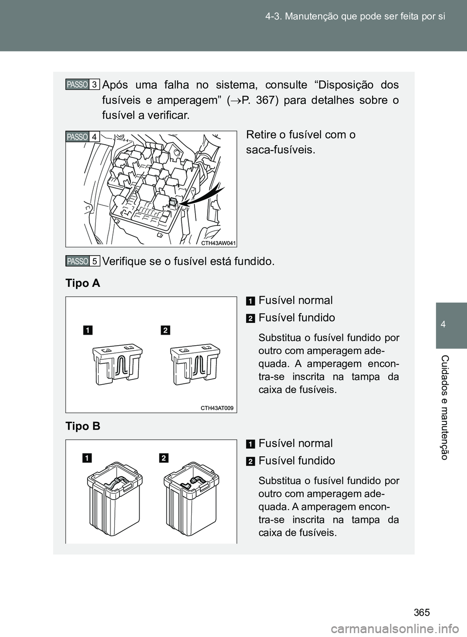TOYOTA GT86 2017 Manual de utilização (in Portuguese) 365 4-3. Manutenção que pode ser feita por si
4
Cuidados e manutenção
Após uma falha no sistema, consulte “Disposição dos
fusíveis e amperagem” (P. 367) para detalhes sobre o
fusível a TOYOTA GT86 2017 Manual de utilização (in Portuguese) 365 4-3. Manutenção que pode ser feita por si
4
Cuidados e manutenção
Após uma falha no sistema, consulte “Disposição dos
fusíveis e amperagem” (P. 367) para detalhes sobre o
fusível a