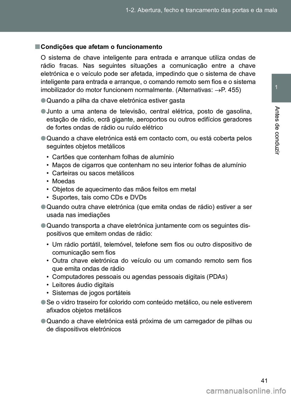 TOYOTA GT86 2017  Manual de utilização (in Portuguese) 41 1-2. Abertura, fecho e trancamento das portas e da mala
1
Antes de conduzir
nCondições que afetam o funcionamento
O sistema de chave inteligente para entrada e arranque utiliza ondas de
rádio fr