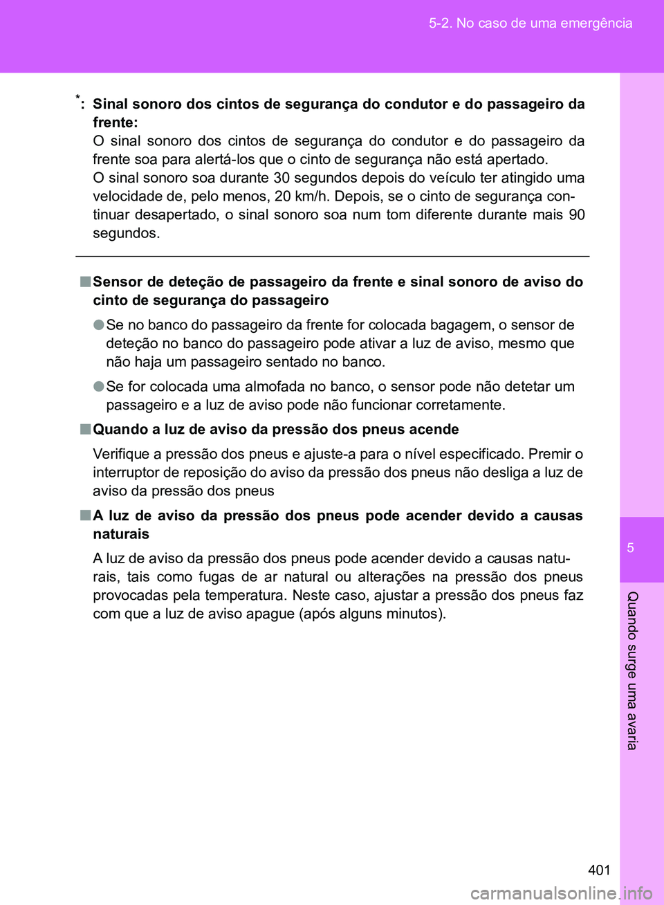 TOYOTA GT86 2017  Manual de utilização (in Portuguese) 5
401 5-2. No caso de uma emergência
Quando surge uma avaria
*: Sinal sonoro dos cintos de segurança do condutor e do passageiro da
frente:
O sinal sonoro dos cintos de segurança do condutor e do p