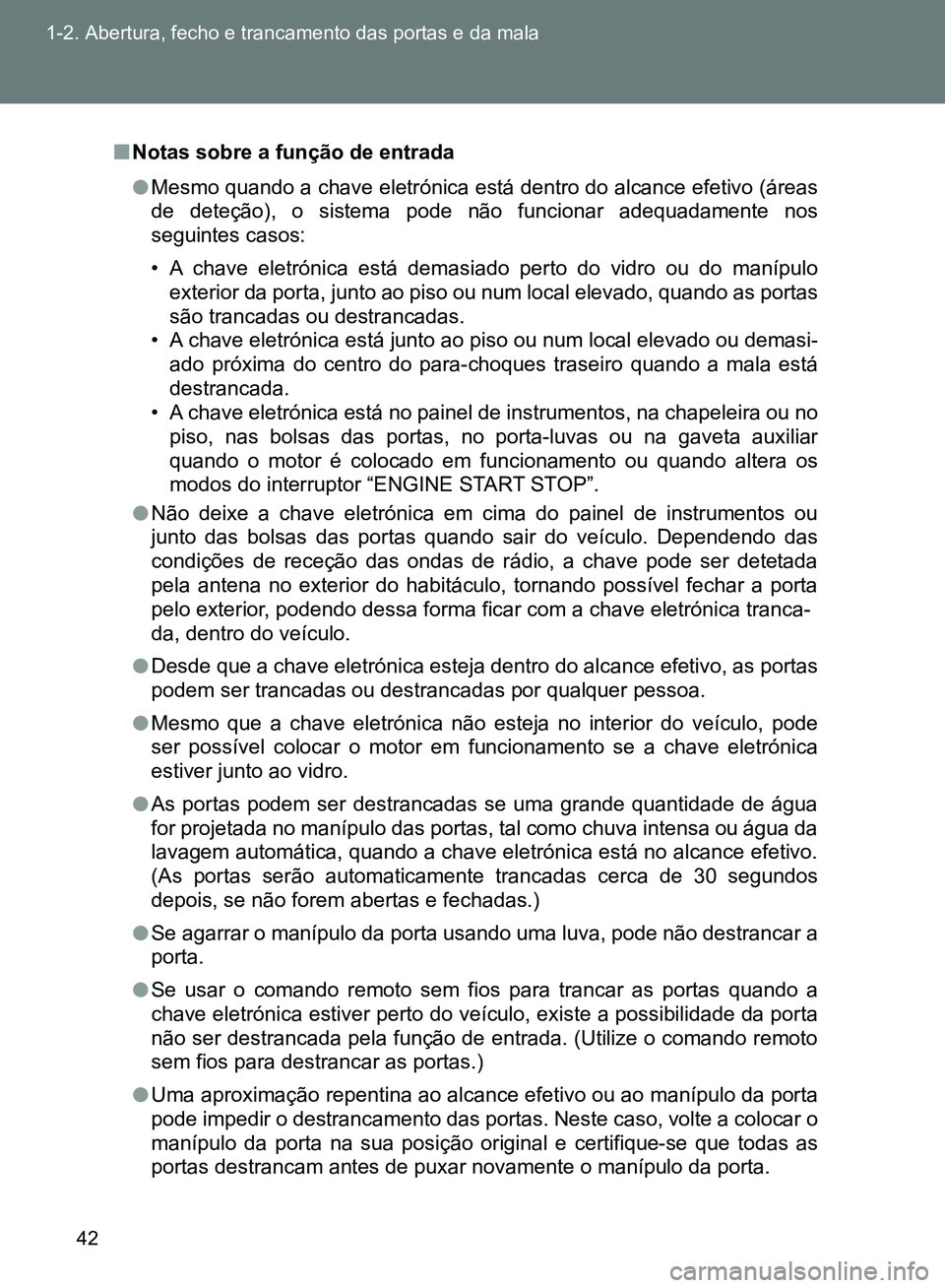 TOYOTA GT86 2017  Manual de utilização (in Portuguese) 42 1-2. Abertura, fecho e trancamento das portas e da mala
nNotas sobre a função de entrada
lMesmo quando a chave eletrónica está dentro do alcance efetivo (áreas
de deteção), o sistema pode n