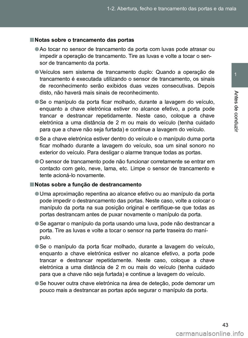 TOYOTA GT86 2017  Manual de utilização (in Portuguese) 43 1-2. Abertura, fecho e trancamento das portas e da mala
1
Antes de conduzir
nNotas sobre o trancamento das portas
lAo tocar no sensor de trancamento da porta com luvas pode atrasar ou
impedir a ope