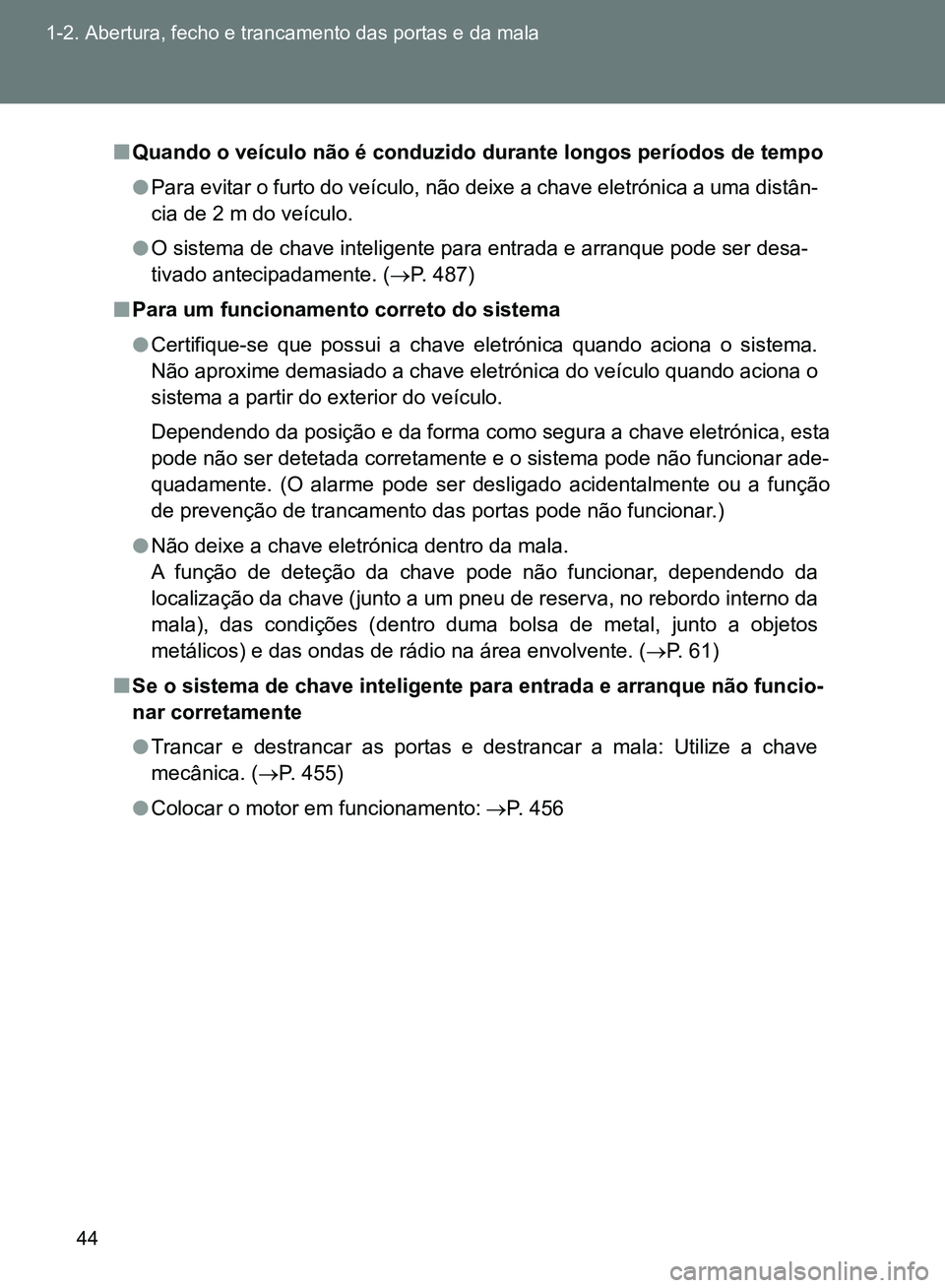 TOYOTA GT86 2017  Manual de utilização (in Portuguese) 44 1-2. Abertura, fecho e trancamento das portas e da mala
nQuando o veículo não é conduzido durante longos períodos de tempo
lPara evitar o furto do veículo, não deixe a chave eletrónica a uma