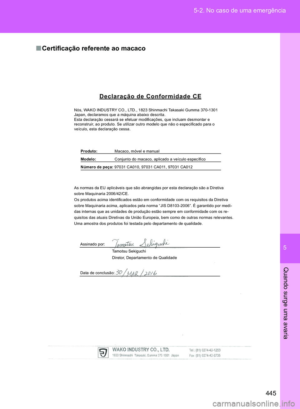 TOYOTA GT86 2017  Manual de utilização (in Portuguese) 5
445 5-2. No caso de uma emergência
Quando surge uma avaria
nCertificação referente ao macaco
Declaração de Conformidade CE
Produto:            Macaco, móvel e manual
Modelo:�� <0003000300030