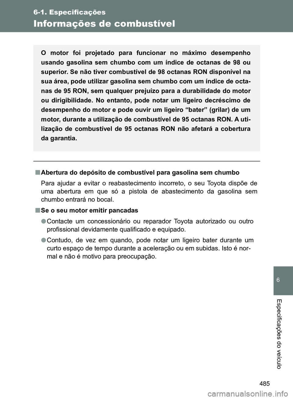 TOYOTA GT86 2017  Manual de utilização (in Portuguese) 485
6-1. Especificações
6
Especificações do veículo
Informações de combustível
nAbertura do depósito de combustível para gasolina sem chumbo 
Para ajudar a evitar o reabastecimento incorreto