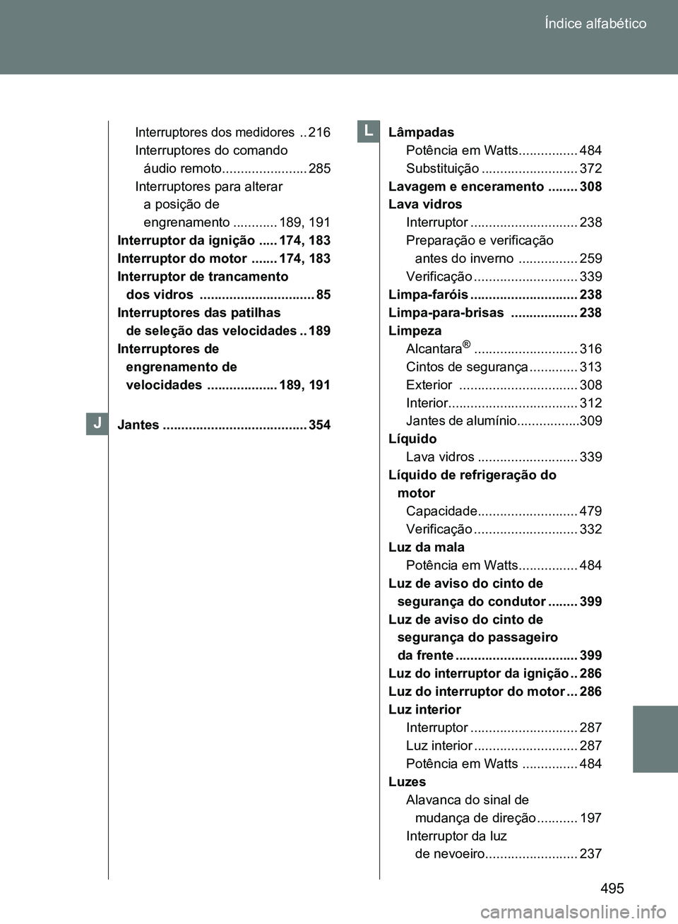 TOYOTA GT86 2017  Manual de utilização (in Portuguese) 495 Índice alfabético
Interruptores dos medidores .. 216
Interruptores do comando 
áudio remoto....................... 285
Interruptores para alterar 
a posição de 
engrenamento ............ 189,