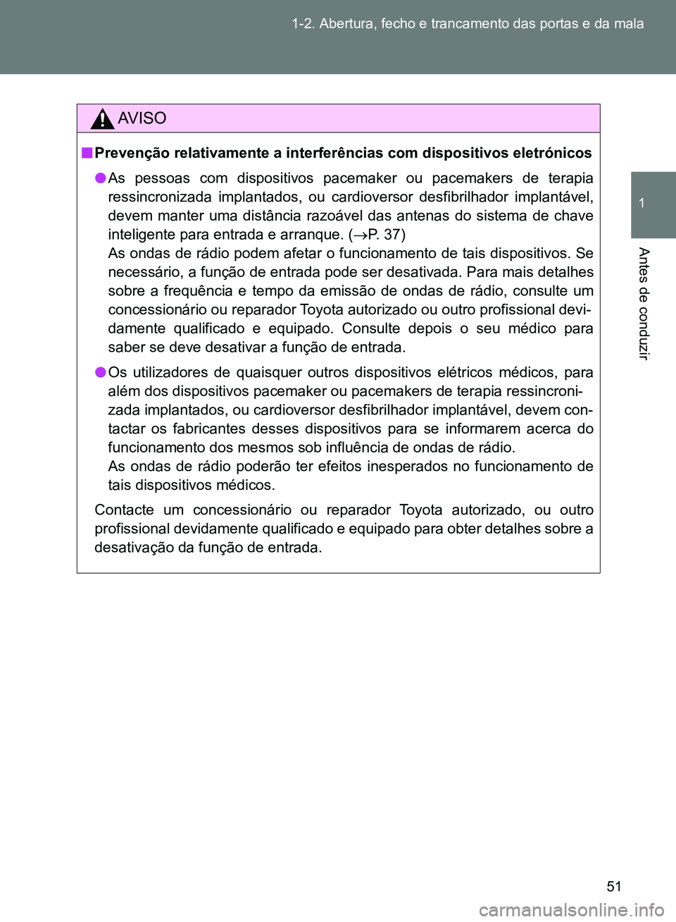 TOYOTA GT86 2017  Manual de utilização (in Portuguese) 51 1-2. Abertura, fecho e trancamento das portas e da mala
1
Antes de conduzir
AV I S O
nPrevenção relativamente a interferências com dispositivos eletrónicos
lAs pessoas com dispositivos pacemake